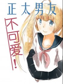 正太男友 不可爱！