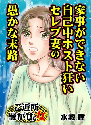 家事ができない自己中ホスト狂いセレブ妻の愚かな末路～ご近所騒がせな女たち